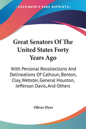 Great Senators Of The United States Forty Years Ago: With Personal Recollections And Delineations Of Calhoun, Benton, Clay, Webster, General Houston, Jefferson Davis, And Others