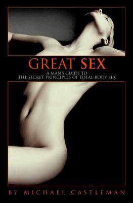 Great Sex: A Man's Guide to the Secret Principles of Total-Body Sex - Castleman, Michael