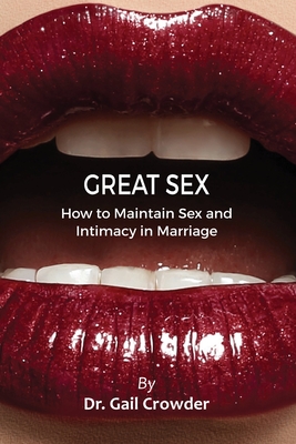 Great Sex: How To Maintain Sex and Intimacy In Your Marriage - Crowder, Gail, Dr., and Bates, Latrincy (Designer)