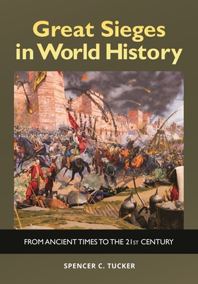 Great Sieges in World History: From Ancient Times to the 21st Century - Tucker, Spencer C.