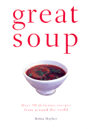 Great Soup: Over 90 Delicious Recipes from Around the World - Mayhew, Debra (Editor)