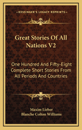 Great Stories of All Nations V2: One Hundred and Fifty-Eight Complete Short Stories from All Periods and Countries