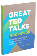 Great Ted Talks: Innovation: An Unofficial Guide with Words of Wisdom from 100 Ted Speakers
