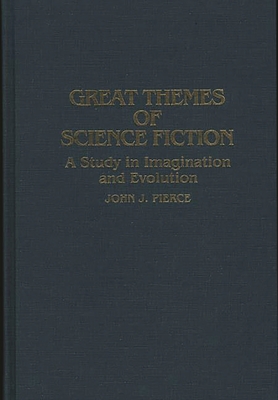 Great Themes of Science Fiction: A Study in Imagination and Evolution - Pierce, John J