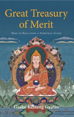 Great Treasury of Merit: How to Rely Upon a Spiritual Guide - Gyatso, Geshe Kelsang, Venerable