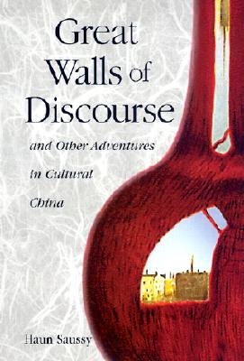 Great Walls of Discourse and Other Adventures in Cultural China - Saussy, Haun, Professor