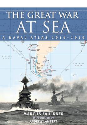 Great War at Sea: A Naval Atlas 1914-1919 - Faulkner, Marcus
