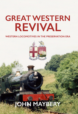 Great Western Revival: Western Locomotives in the Preservation Era - Maybery, John