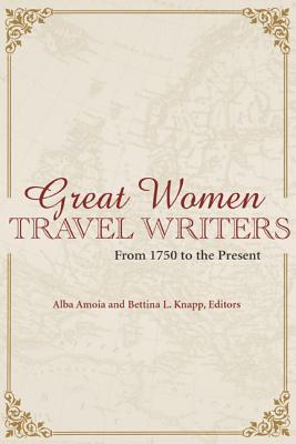 Great Women Travel Writers: From 1750 to the Present - Amoia, Alba (Editor), and Knapp, Bettina (Editor)