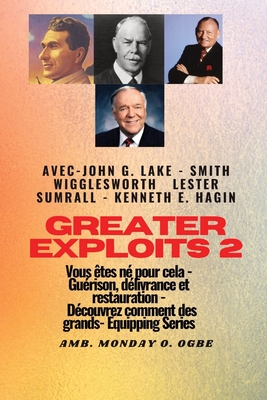 Greater - 2 - John G. Lake - Smith Wigglesworth - Lester Sumrall - Kenneth E. Hagin Vous ?tes: John G. Lake - Smith Wigglesworth - Lester Sumrall - Kenneth E. Hagin Vous ?tes n? pour cela - Gu?rison, d?livrance et restauration - D?couvrez comment des... - Wigglesworth, Smith, and Hagin, Kenneth E, and Ogbe, Ambassador Monday O