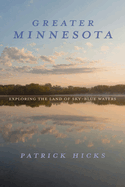 Greater Minnesota: Exploring the Land of Sky-Blue Waters