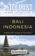 Greater Than a Tourist- Bali Indonesia: 50 Travel Tips from a Local