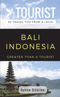 Greater Than a Tourist- Bali Indonesia: 50 Travel Tips from a Local - Tourist, Greater Than a, and Rusczyk, Lisa (Foreword by), and Gitarina, Hanum