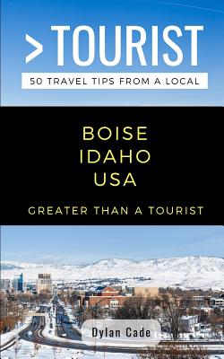 Greater Than a Tourist-Boise Idaho USA: 50 Travel Tips from a Local - Tourist, Greater Than a, and Cade, Dylan