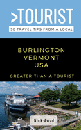 Greater Than a Tourist- Burlington Vermont USA: 50 Travel Tips from a Local