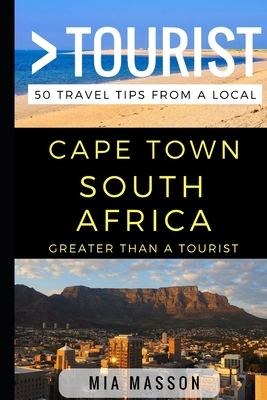 Greater Than a Tourist - Cape Town South Africa: 50 Travel Tips from a Local - Tourist, Greater Than a, and Rusczyk Ed D, Lisa (Foreword by), and Masson, Mia