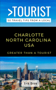 Greater Than a Tourist- Charlotte North Carolina USA: 50 Travel Tips from a Local