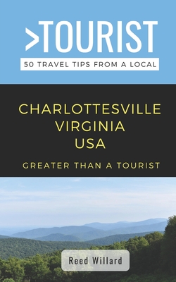 Greater Than a Tourist- Charlottesville Virginia USA: 50 Travel Tips from a Local - Tourist, Greater Than a, and Willard, Reed