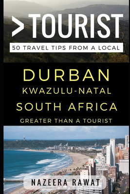 Greater Than a Tourist - Durban KwaZulu-Natal South Africa: 50 Travel Tips from a Local - Tourist, Greater Than a, and Turner Ed D, Joanne (Editor), and Rawat, Nazeera