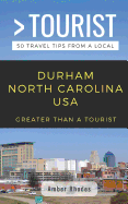 Greater Than a Tourist- Durham North Carolina USA: 50 Travel Tips from a Local