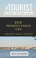 Greater Than a Tourist- Erie Pennsylvania USA: 50 Travel Tips from a Local