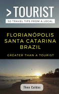 Greater Than a Tourist- Florian?polis Santa Catarina Brazil: 50 Travel Tips from a Local