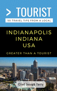 Greater Than a Tourist- Indianapolis Indiana USA: 50 Travel Tips from a Local