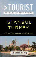 Greater Than a Tourist- Istanbul Turkey: 50 Travel Tips from a Local