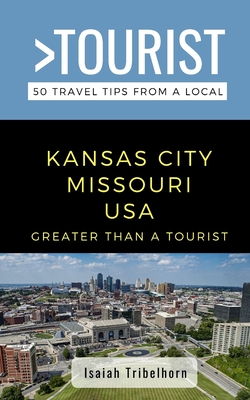 Greater Than a Tourist- Kansas City Missouri USA: 50 Travel Tips from a Local - Tourist, Greater Than a, and Tribelhorn, Isaiah