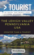 Greater Than a Tourist- Lehigh Valley Pennsylvania USA: 50 Travel Tips from a Local