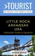 Greater Than a Tourist- Little Rock Arkansas USA: 50 Travel Tips from a Local