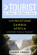 Greater Than a Tourist- Livingstone Zambia Africa: 50 Travel Tips from a Local