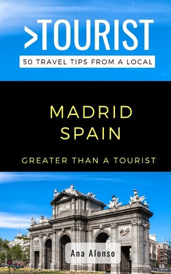 Greater Than a Tourist - Madrid Spain: 50 Travel Tips from a Local - Tourist, Greater Than a, and Alonso, Ana