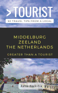 Greater Than a Tourist- Middelburg Zeeland the Netherlands: 50 Travel Tips from a Local