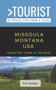 Greater Than a Tourist- Missoula Montana USA: 50 Travel Tips from a Local