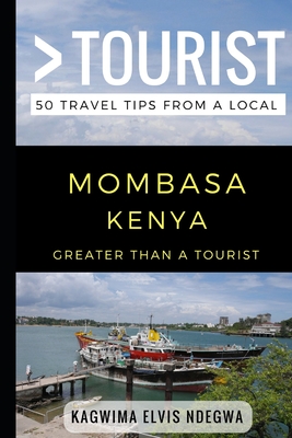 Greater Than a Tourist- Mombasa Kenya: 50 Travel Tips from a Local - Tourist, Greater Than a, and Rusczyk Ed D, Lisa (Foreword by), and Ndegwa, Kagwima Elvis