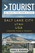 Greater Than a Tourist - Salt Lake City Utah USA: 50 Travel Tips from a Local