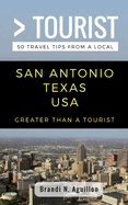 Greater Than a Tourist- San Antonio Texas USA: 50 Travel Tips from a Local