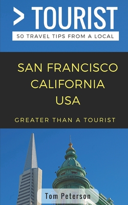 Greater Than a Tourist- San Francisco California USA: 50 Travel Tips from a Local - Tourist, Greater Than a, and Rusczyk Ed D, Lisa (Foreword by), and Peterson, Tom