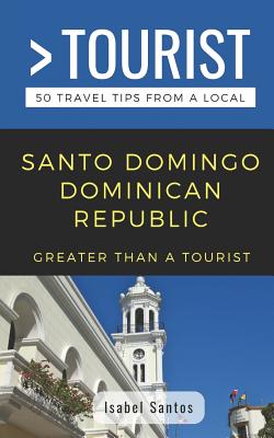 Greater Than a Tourist- Santo Domingo Dominican Republic: 50 Travel Tips from a Local - Tourist, Greater Than a, and Santos, Isabel