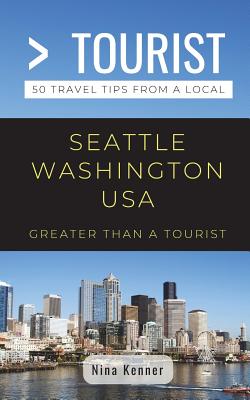 Greater Than a Tourist- Seattle Washington USA: 50 Travel Tips from a Local - Tourist, Greater Than a, and Kenner, Nina