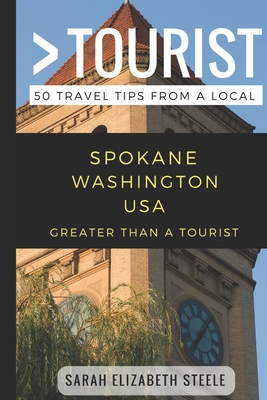 Greater Than a Tourist- Spokane Washington USA: 50 Travel Tips from a Local - Tourist, Greater Than a, and Rusczyk, Lisa (Foreword by), and Steele, Sarah Elizabeth