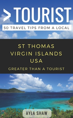 Greater Than a Tourist- St Thomas United States Virgin Islands USA: 50 Travel Tips from a Local - Tourist, Greater Than a, and Rusczyk, Lisa (Foreword by), and Wills, Amanda (Editor)