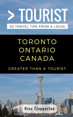 Greater Than a Tourist- Toronto Ontario Canada: 50 Travel Tips from a Local - Tourist, Greater Than a, and Clapperton, Nina