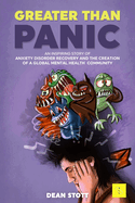 Greater Than Panic: An Inspiring Story Of Anxiety Disorder Recovery And The Creation Of A Global Mental Health Community