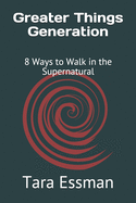 Greater Things Generation: 8 Ways to Walk in the Supernatural