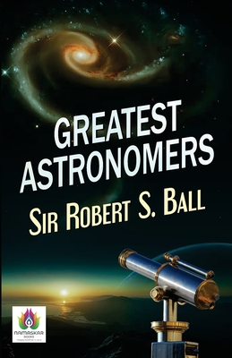 Greatest Astronomers - Ball, Robert S, Sir