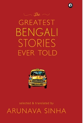 Greatest Bengali Stories Ever Told - Sinha, Arunava