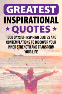Greatest Inspirational Quotes: 1000 Days of Inspiring Quotes and Contemplations to Discover Your Inner Strength and Transform Your Life