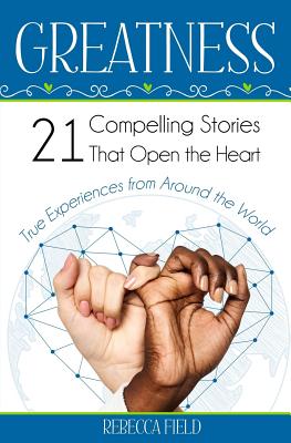 Greatness: 21 Compelling Stories That Open the Heart - Field, Rebecca